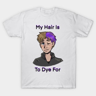 My Hair Is To Dye for T-Shirt